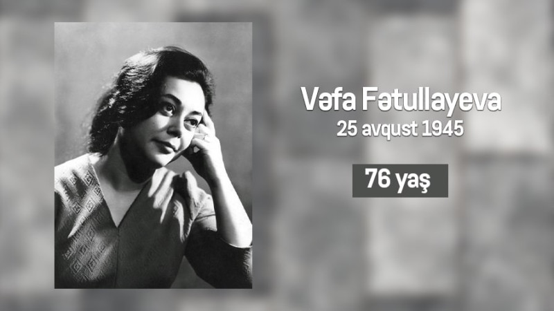 Bu gün aktrisa Vəfa Fətullayevanın 76 illiyidir