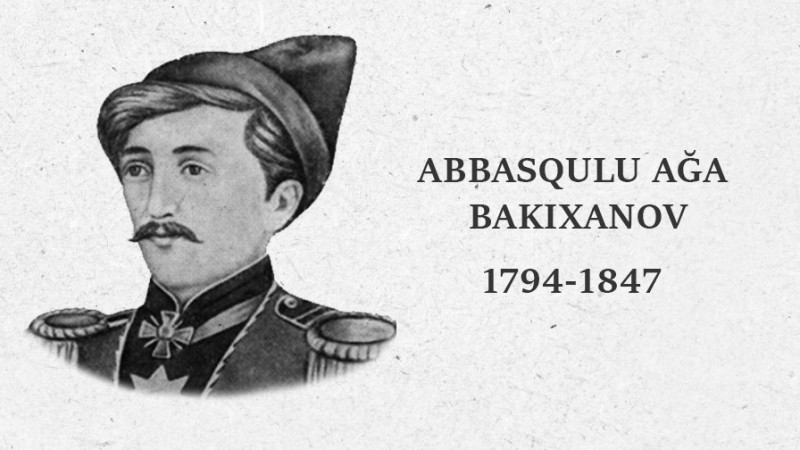 Qafqazda ən savadlı müsəlmanlardan biri: Abbasqulu ağa Bakıxanov