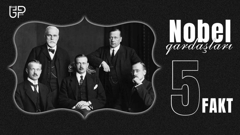 Nobel qardaşlarının Bakıda fəaliyyəti haqqında 5 fakt