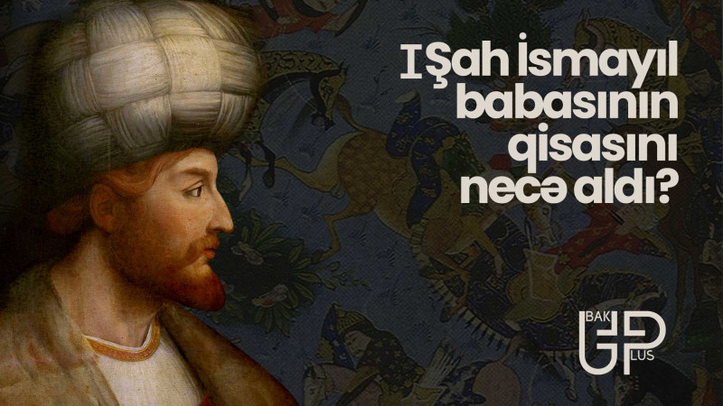 I Şah İsmayıl babasının qisasını necə aldı
