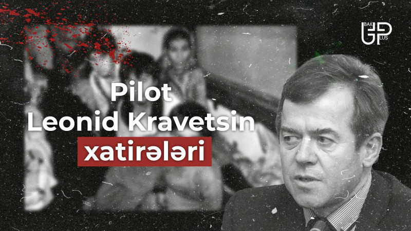 Xocalı soyqırımının ilk canlı şahidlərindən olan ukraynalı pilot Leonid Kravetsin xatirələri