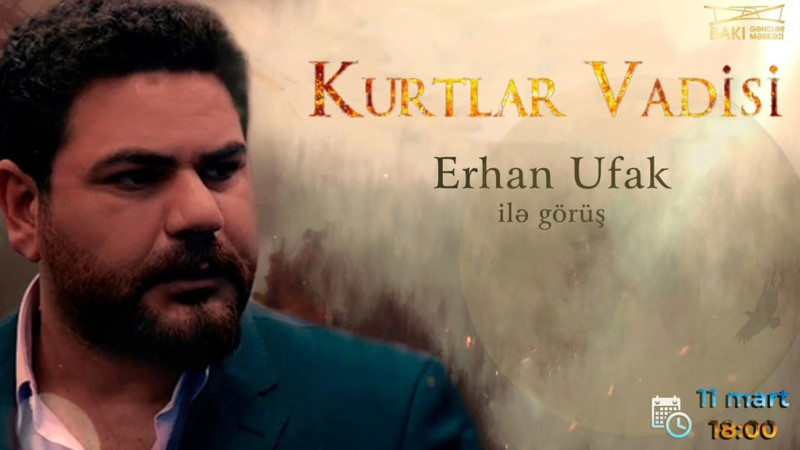 “Kurtlar Vadisi Pusu” serialının aktyoru Erhan Ufak ilə görüş təşkil olunacaq