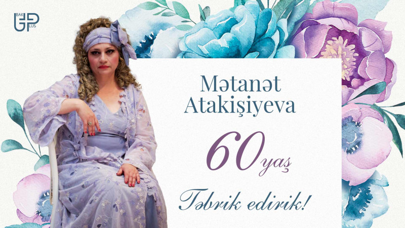 Bu gün Əməkdar artist Mətanət Atakişiyeva 60 yaşını qeyd edir