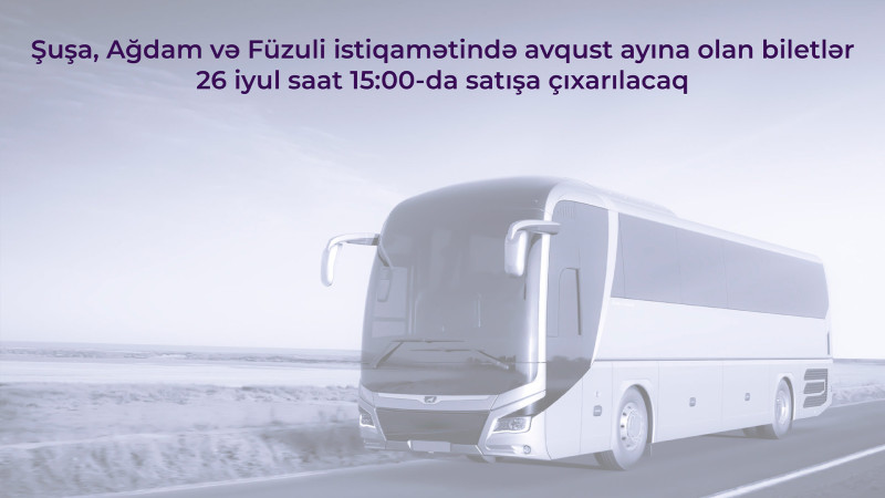 Bakıdan Şuşa, Ağdam və Füzuliyə yeni reyslərin biletləri satışa çıxarılır