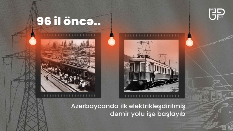 96 il öncə bu gün Azərbaycanda ilk elektrikləşdirilmiş dəmir yolu işə başlayıb