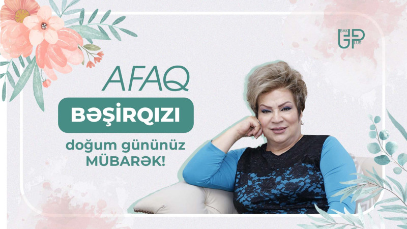 Bu gün Azərbaycan Respublikasının Xalq artisti Afaq Bəşirqızının doğum günüdür