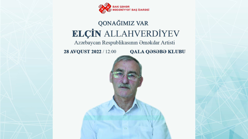 Bakıda Əməkdar artist Elçin Allahverdiyevlə görüş təşkil olunacaq