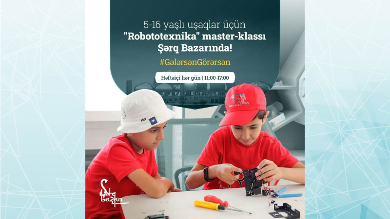 “Şərq Bazarı”nda uşaqlar üçün robototexnika üzrə təlimlər təşkil olunur