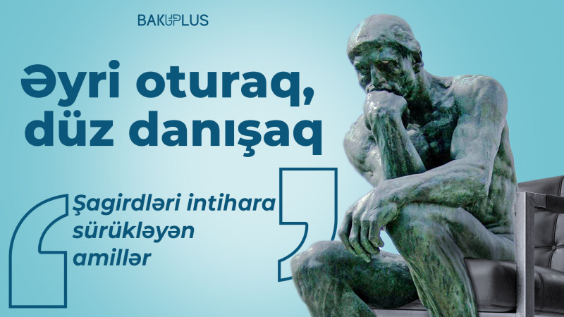 Əyri oturaq, düz danışaq: Şagirdləri intihara sürükləyən amillər