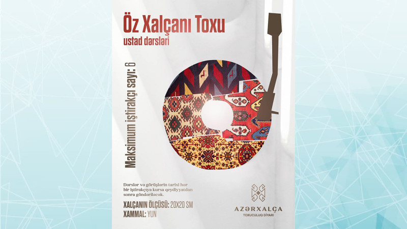Bakıda “Öz xalçanı toxu” adlı ustad dərsləri təşkil olunacaq