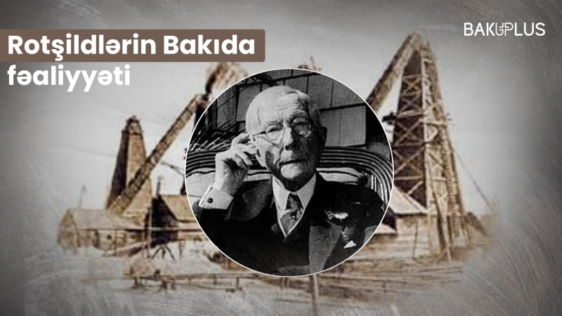 Dünyanın ən zəngin sülalələrindən olan Rotşildlərin Bakıda fəaliyyəti