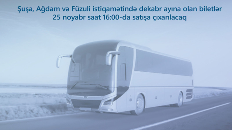 Dekabr ayına Bakıdan Şuşa, Ağdam və Füzuliyə gedən avtobus reyslərinə biletlər satışa çıxarılır