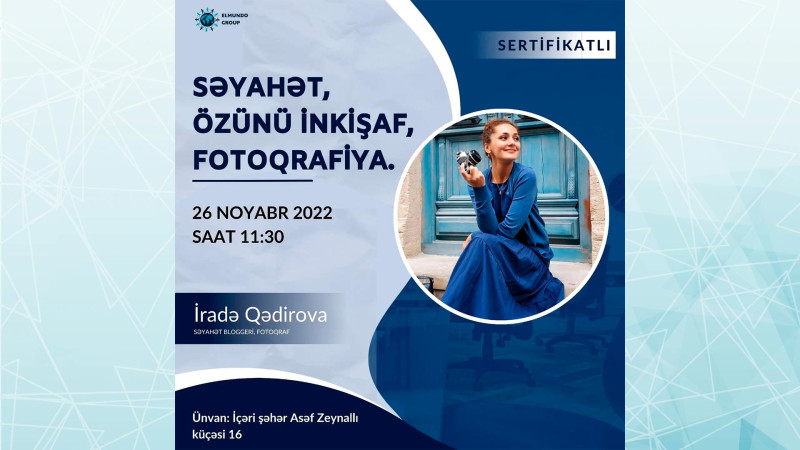 Səyahətçi və fotoqraf İradə Qədirova Bakıda seminar keçirəcək