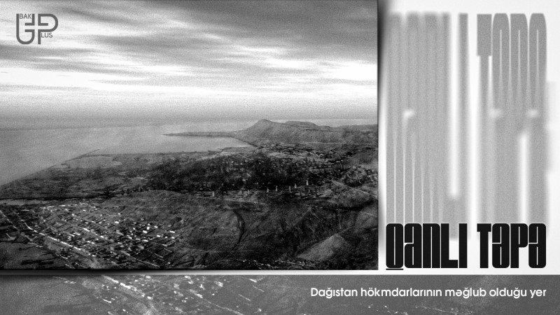 Qanlı Təpə: Dağıstan hökmdarlarının məğlub olduğu yer