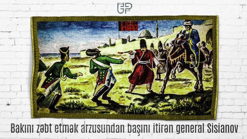 Bakını zəbt etmək arzusundan başını itirən general Sisianov