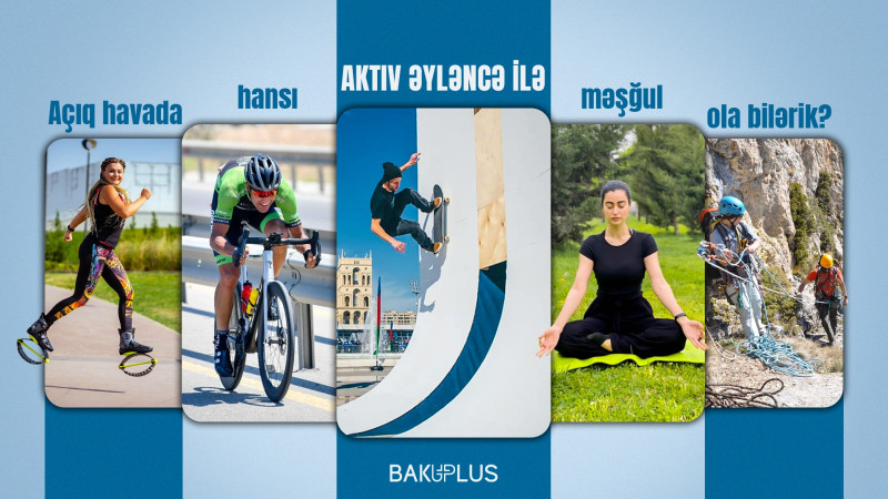 Yaya hazırlaşarkən yazdan zövq alaq: açıq havada hansı aktiv əyləncə ilə məşğul ola bilərik?