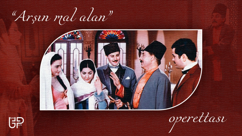 Dünyada şöhrət qazanan “Arşın mal alan” operettası