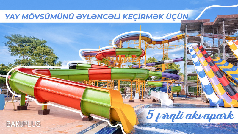 Yay mövsümündə hansı akvaparklarda dincəlmək olar?