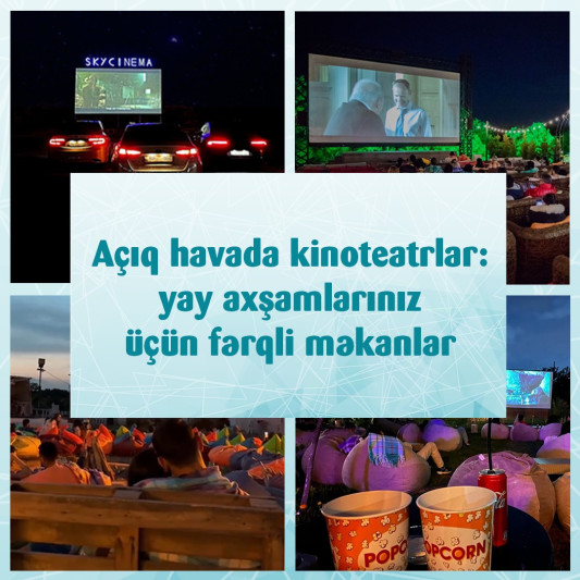 Açıq havada kinoteatrlar: yay axşamlarınız üçün fərqli məkanlar
