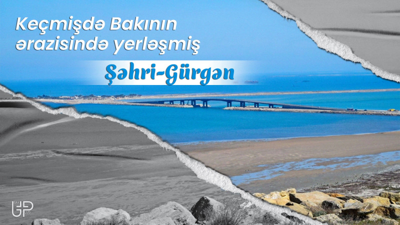Keçmişdə Bakının ərazisində yerləşmiş Şəhri-Gürgən