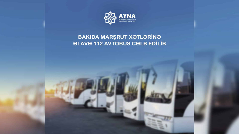 Sərnişindaşıma imkanlarının artırılması üçün əlavə 112 avtobus cəlb olunub