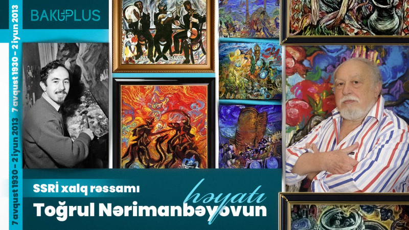 SSRİ xalq rəssamı Toğrul Nərimanbəyovun həyatı