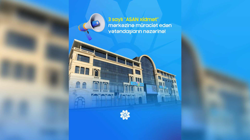 3 saylı “ASAN Xidmət” mərkəzi bağlanır