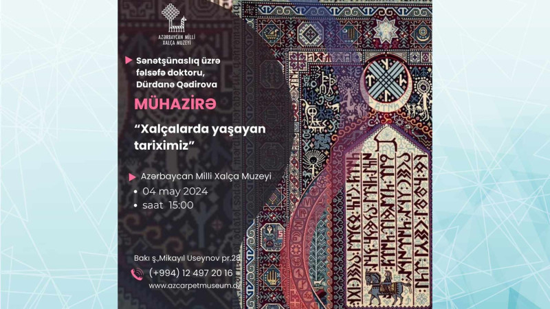 Milli Xalça Muzeyində “Xalçalarda yaşayan tariximiz” adlı mühazirə keçiriləcək