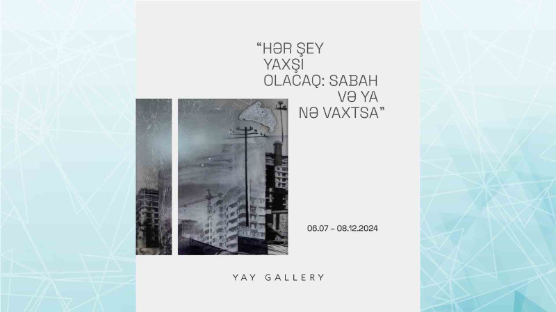 Hər şey yaxşı olacaq: Sabah və ya nə vaxtsa – Bakıda səkkiz rəssamın sərgisi keçiriləcək