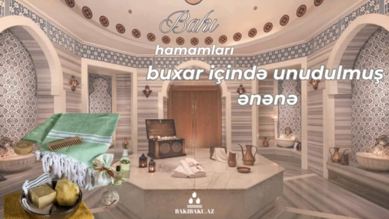 Bakı hamam mədəniyyəti – buxar içində unudulmuş ənənə