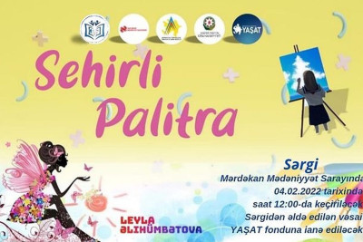 Bakıda “Sehrli palitra” adlı xeyriyyə sərgisi təşkil olunacaq