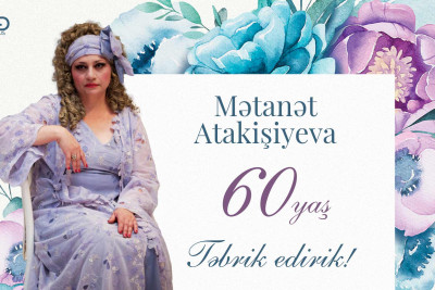 Bu gün Əməkdar artist Mətanət Atakişiyeva 60 yaşını qeyd edir