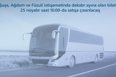 Dekabr ayına Bakıdan Şuşa, Ağdam və Füzuliyə gedən avtobus reyslərinə biletlər satışa çıxarılır