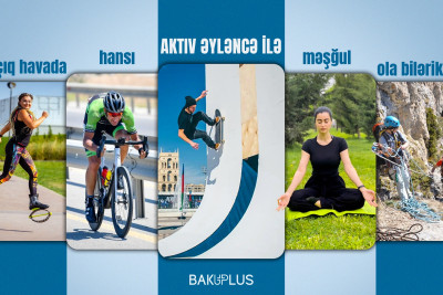 Yaya hazırlaşarkən yazdan zövq alaq: açıq havada hansı aktiv əyləncə ilə məşğul ola bilərik?